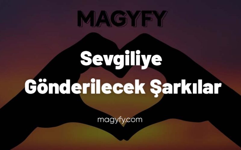 Sevgiliye Gönderilecek Şarkılar